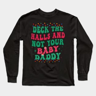 Deck The Halls And Not Your Baby Daddy Long Sleeve T-Shirt